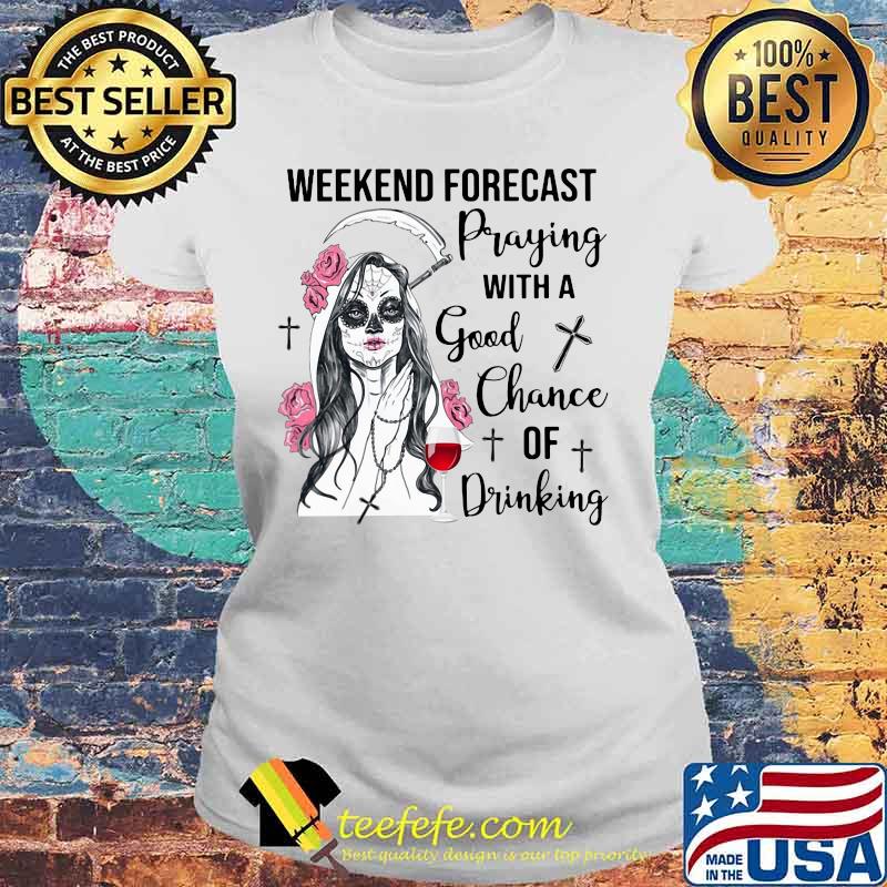Weekend forecast praying with a good chance of drinking wine flowers s Laides tee Weekend forecast praying with a good chance of drinking wine flowers s Laides tee