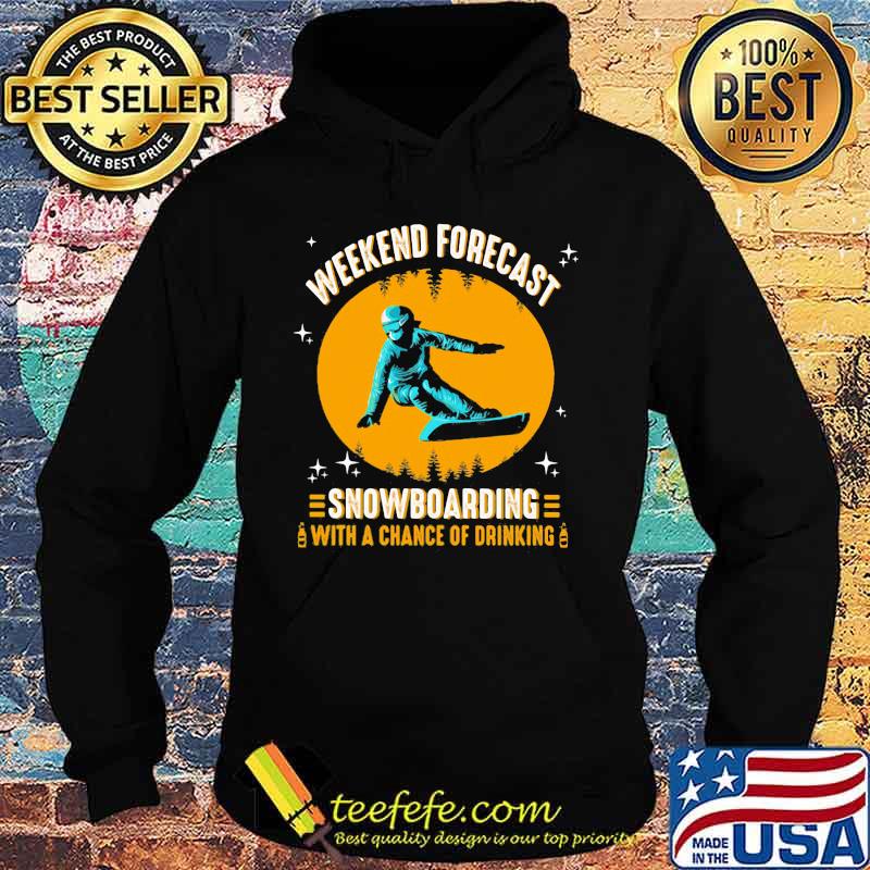 WEEKEND FORECAST SNOWBOARDING WITH A CHANCE OF DRIKING LADY SHIRT Hoodie WEEKEND FORECAST SNOWBOARDING WITH A CHANCE OF DRIKING LADY SHIRT Hoodie
