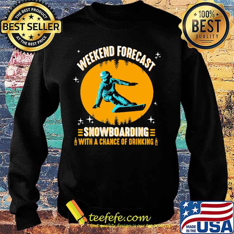 WEEKEND FORECAST SNOWBOARDING WITH A CHANCE OF DRIKING LADY SHIRT Sweater WEEKEND FORECAST SNOWBOARDING WITH A CHANCE OF DRIKING LADY SHIRT Sweater