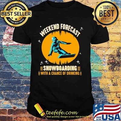 WEEKEND FORECAST SNOWBOARDING WITH A CHANCE OF DRIKING LADY SHIRT