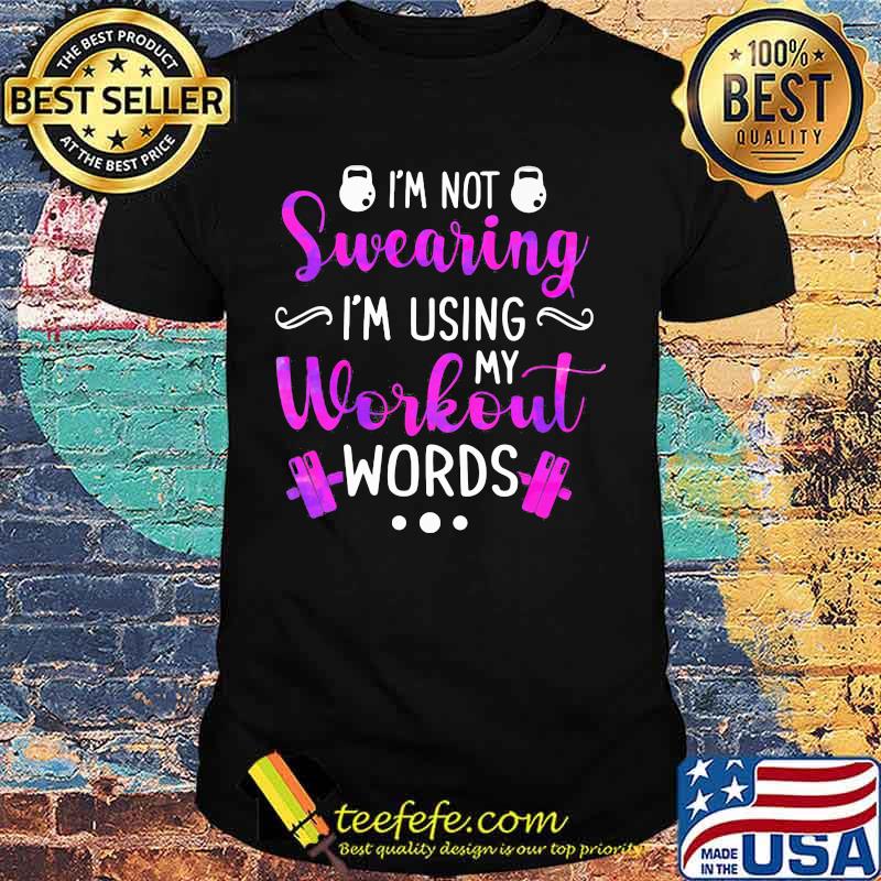 Weight Lifting I'm not swearing I'm using my workout words shirt