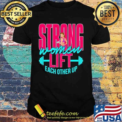 Weight lifting Strong women lift each other up shirt