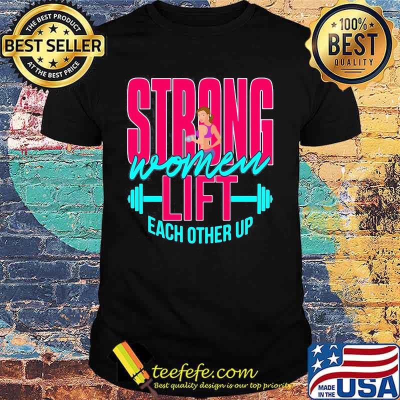 Weight lifting Strong women lift each other up shirt Weight lifting Strong women lift each other up shirt