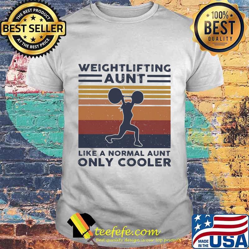 Weightlifting aunt like a normal aunt only cooler vintage retro shirt Weightlifting aunt like a normal aunt only cooler vintage retro shirt