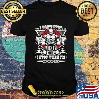 Weightlifting i don't stop when i'm tired i stop when i'm done shirt