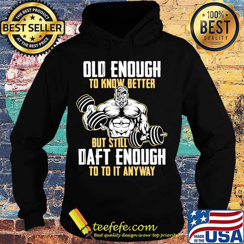 Weightlifting Old enough to know better but still daft enough to to it anyway s Hoodie Weightlifting Old enough to know better but still daft enough to to it anyway s Hoodie