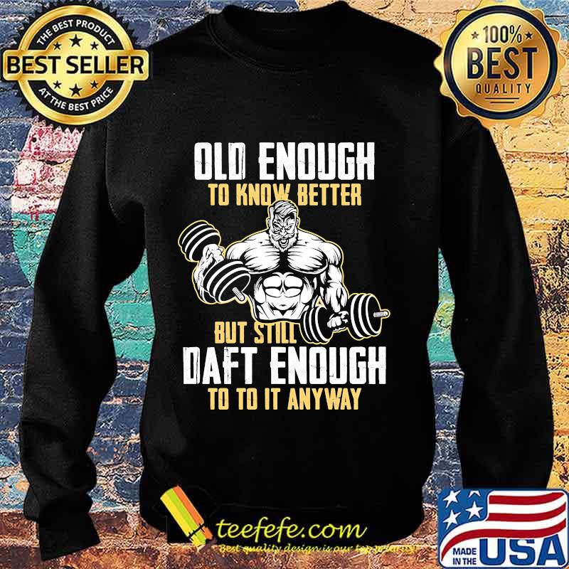 Weightlifting Old enough to know better but still daft enough to to it anyway s Sweater Weightlifting Old enough to know better but still daft enough to to it anyway s Sweater