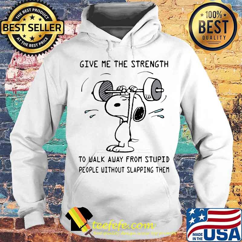 Weightlifting snoopy give me the strength to walk away from stupid people without slapping them s Hoodie Weightlifting snoopy give me the strength to walk away from stupid people without slapping them s Hoodie