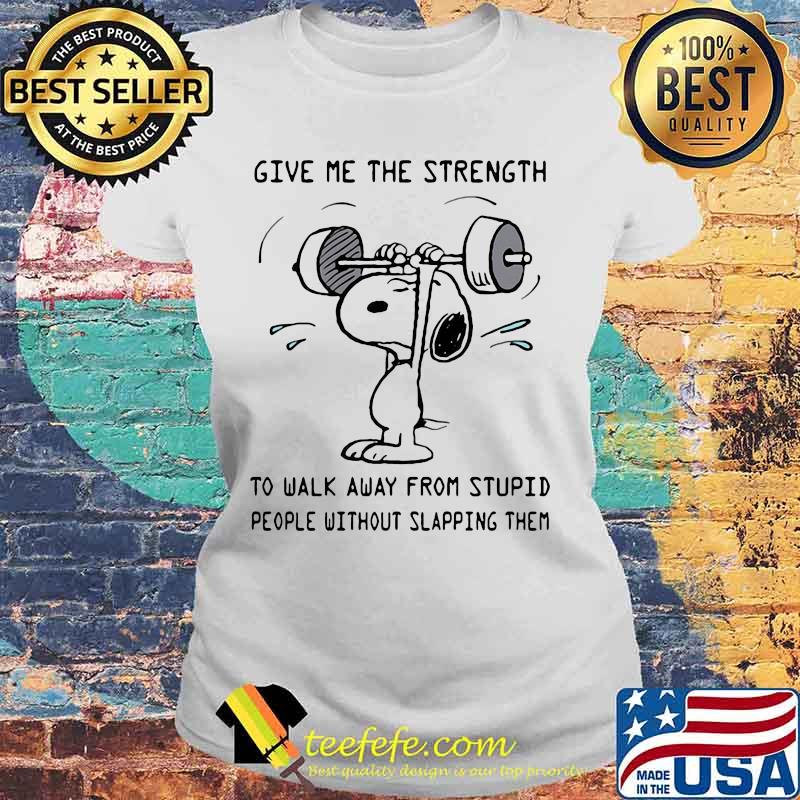 Weightlifting snoopy give me the strength to walk away from stupid people without slapping them s Laides tee Weightlifting snoopy give me the strength to walk away from stupid people without slapping them s Laides tee