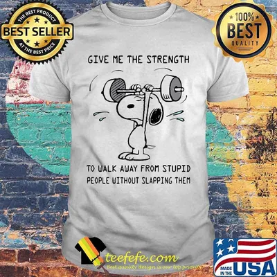Weightlifting snoopy give me the strength to walk away from stupid people without slapping them shirt