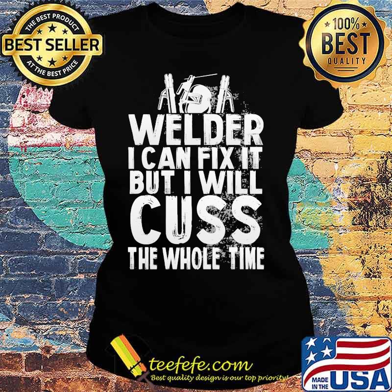 Welder I can fix it but i will cuss the whole time s Ladies tee Welder I can fix it but i will cuss the whole time s Ladies tee