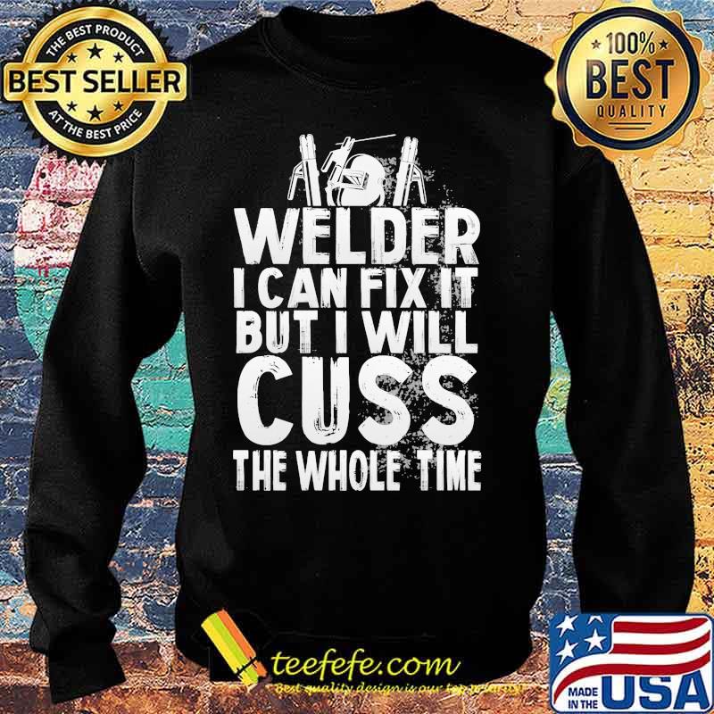 Welder I can fix it but i will cuss the whole time s Sweater Welder I can fix it but i will cuss the whole time s Sweater