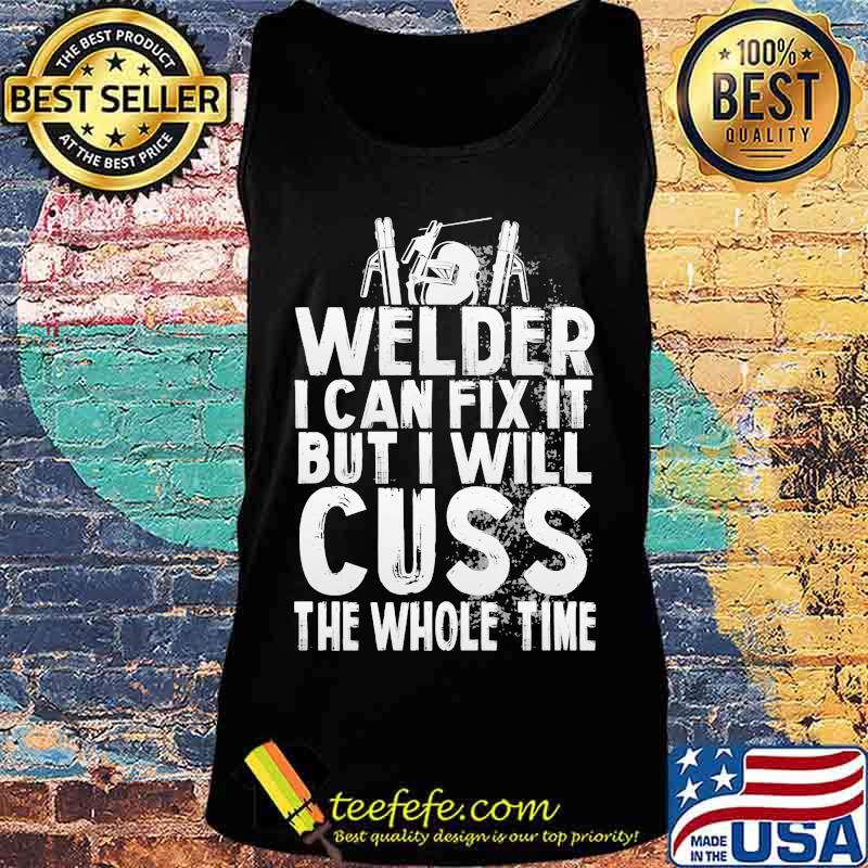 Welder I can fix it but i will cuss the whole time s Tank top Welder I can fix it but i will cuss the whole time s Tank top