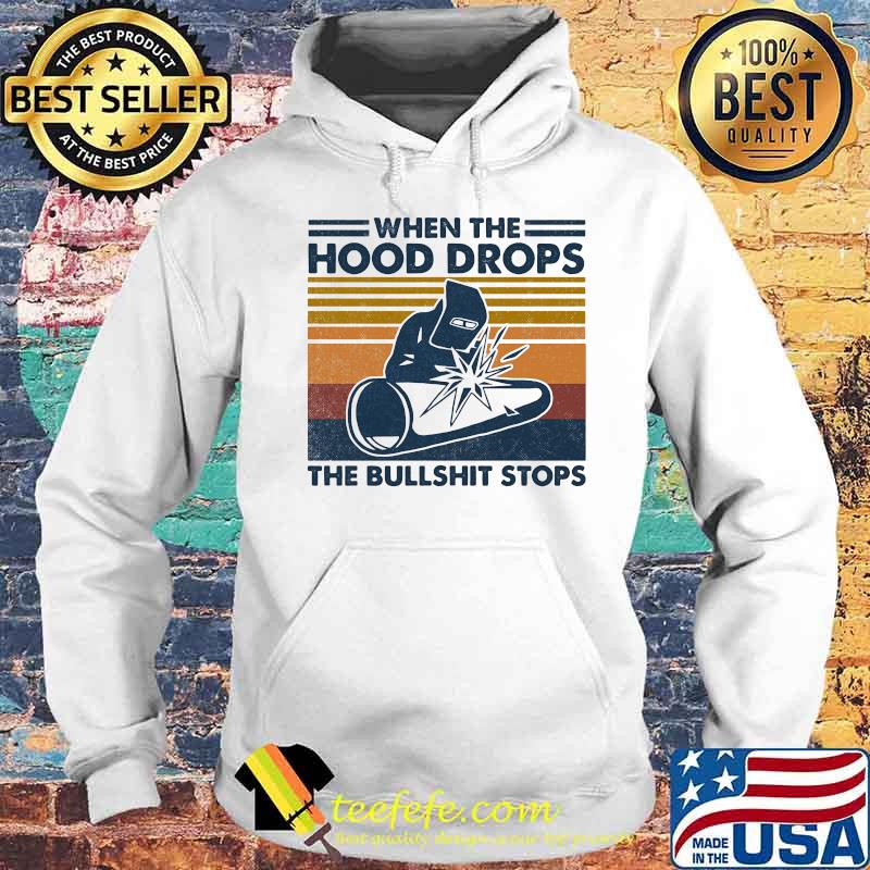 Welder when the hood drops the bullshit stops vintage retro s Hoodie Welder when the hood drops the bullshit stops vintage retro s Hoodie