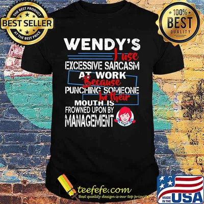 Wendy i use excessive sarcasm at work because punching someone shirt