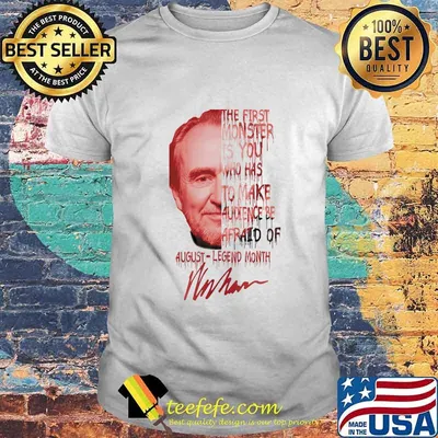 Wes craven the first monster is you who has to make audience be afraid of august legend month signature shirt