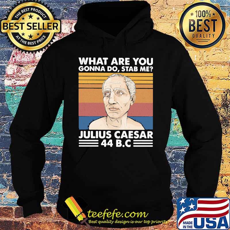 what are you gonna do stab me julius caesar 44 B.C vintage retro s Hoodie what are you gonna do stab me julius caesar 44 B.C vintage retro s Hoodie