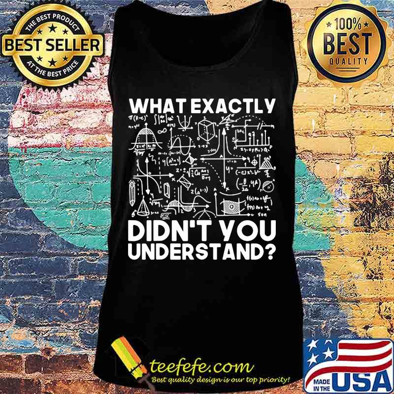 What exactly didn't you understand math s Tank top What exactly didn't you understand math s Tank top