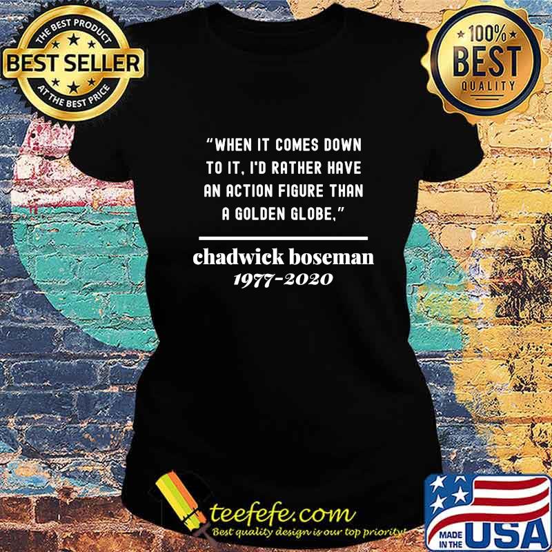 When it comes down to it i'd rather have an action figure than a golden globe chadwick rip 1977 2020 s Ladies tee When it comes down to it i'd rather have an action figure than a golden globe chadwick rip 1977 2020 s Ladies tee