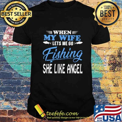 WHEN MY WIFE LETS ME GO FISHING SHE LIKE ANGEL SHIRT