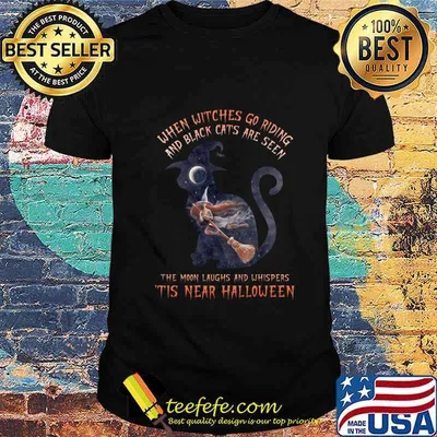 When witches go riding and black cats are seen the moon laughs and whispers tis near halloween shirt