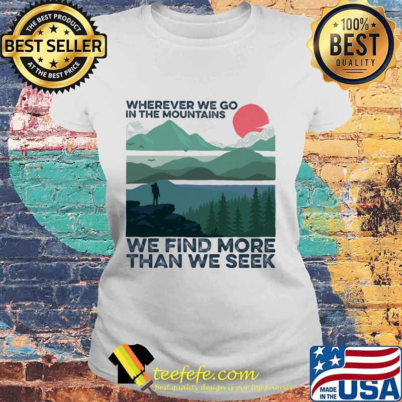 wherever we go in the mountains we find more than we seek sunset s Laides tee wherever we go in the mountains we find more than we seek sunset s Laides tee