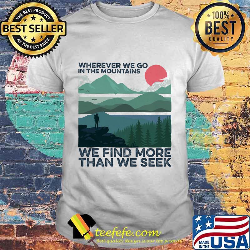 wherever we go in the mountains we find more than we seek sunset shirt