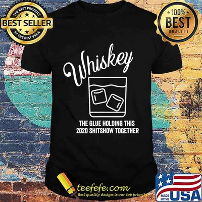 Whiskey - The Glue Holding This 2020 Shitshow Together T-Shirt