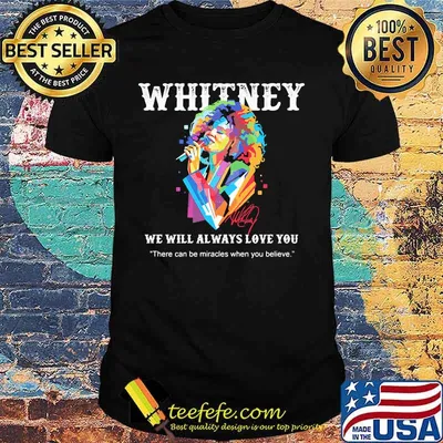 Whitney houston we will always love you there can be miracles when you believe signature shirt