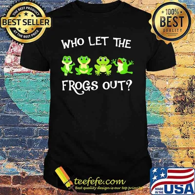 Who let the frogs out shirt
