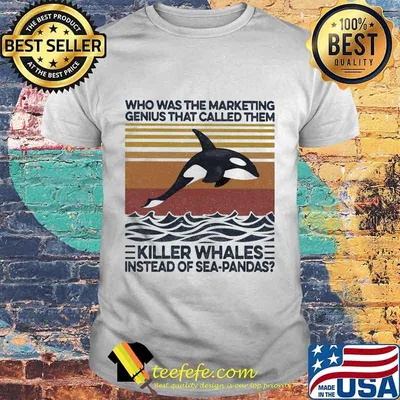 Who was the marketing genius that called them killer whales instead of sea-pandas vintage retro shirt