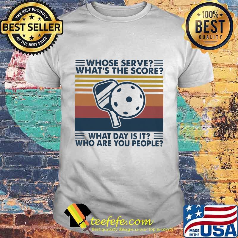 WHOSE SERVE_ WHAT'S THE SCORE WHAT DAY IS IT_ WHO ARE YOU PEOPLE TABLE TENNIS VINTAGE RETRO SHIRT