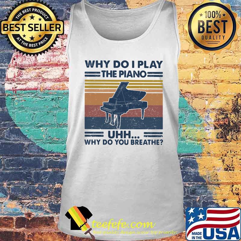 Why do i play the piano uhh why do you breathe vintage retro s Tank top Why do i play the piano uhh why do you breathe vintage retro s Tank top