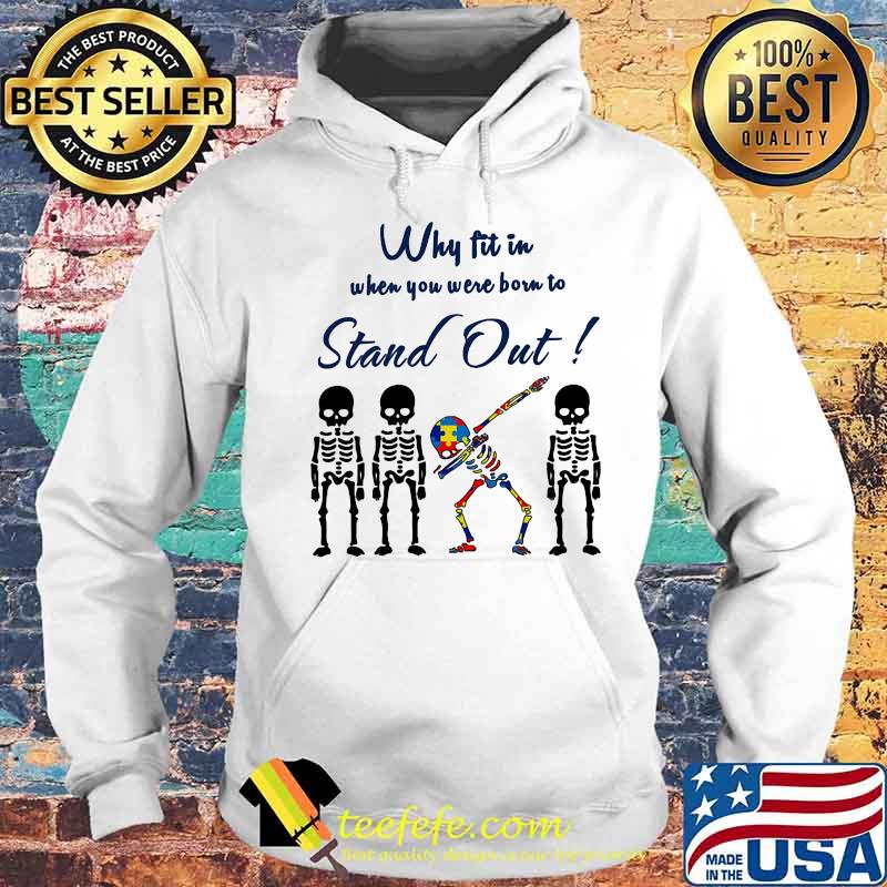 WHY FIT IN WHEN YOU WERE BORN TO STAND OUT SKULL AUTISM SHIRT Hoodie WHY FIT IN WHEN YOU WERE BORN TO STAND OUT SKULL AUTISM SHIRT Hoodie