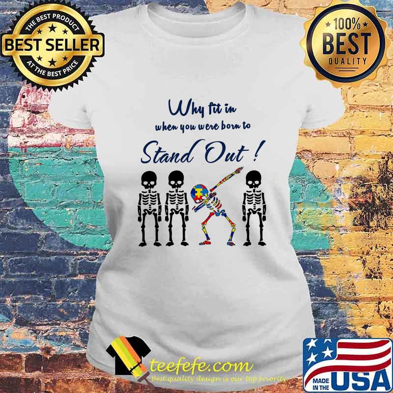 WHY FIT IN WHEN YOU WERE BORN TO STAND OUT SKULL AUTISM SHIRT Laides tee WHY FIT IN WHEN YOU WERE BORN TO STAND OUT SKULL AUTISM SHIRT Laides tee
