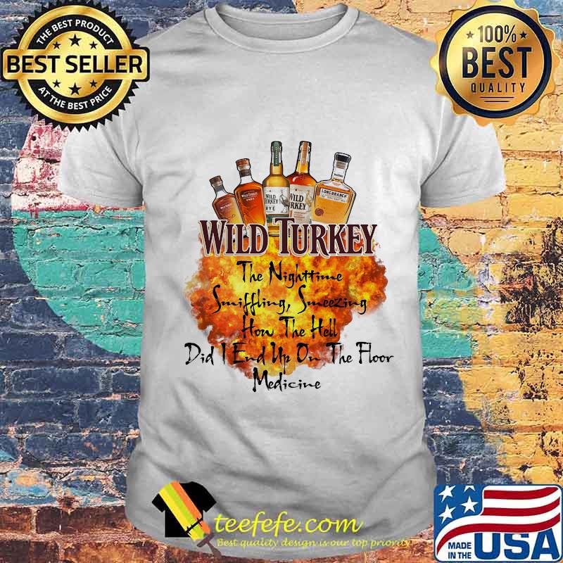 Wild turkey the nighttime sniffling sneezing how the hell did i end un on the floor medicine shirt