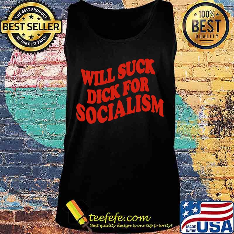 Will suck dick for socialism s Tank top Will suck dick for socialism s Tank top