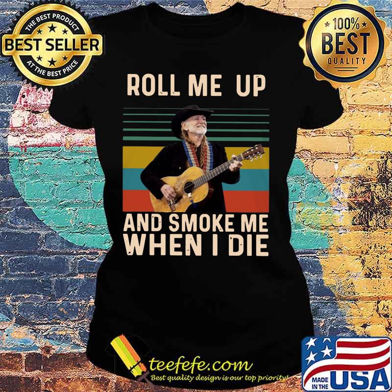 Willie nelson roll me up and smoke me when i die vintage retro s Ladies tee Willie nelson roll me up and smoke me when i die vintage retro s Ladies tee