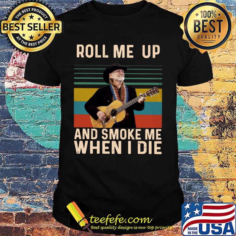 Willie nelson roll me up and smoke me when i die vintage retro shirt Willie nelson roll me up and smoke me when i die vintage retro shirt