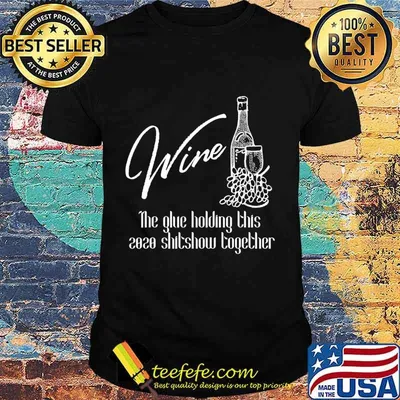 Wine - Glue That Holds 2020 Shitshow Together, Wine Drinking T-Shirt