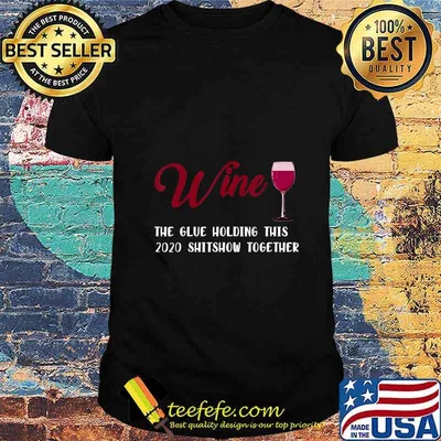 Wine - Glue That Holds This 2020 Shitshow Together T-Shirt