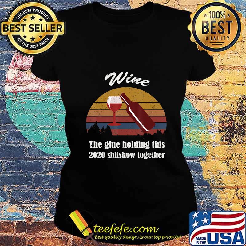 Wine Liquor The Glues Holding This 2020 Shitshow Together T-Shirt Ladies tee Wine Liquor The Glues Holding This 2020 Shitshow Together T-Shirt Ladies tee