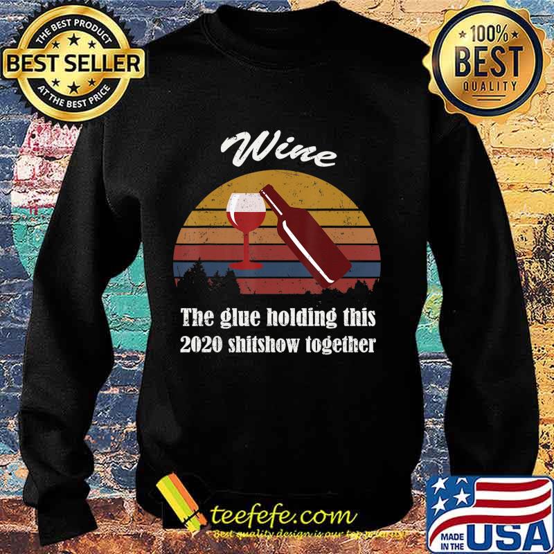 Wine Liquor The Glues Holding This 2020 Shitshow Together T-Shirt Sweater Wine Liquor The Glues Holding This 2020 Shitshow Together T-Shirt Sweater