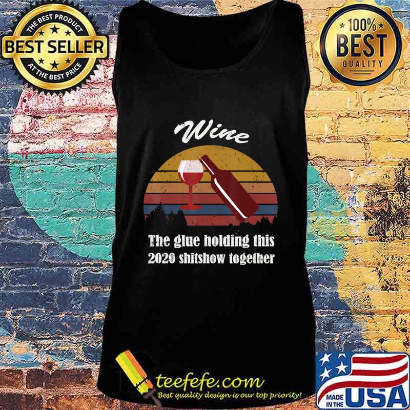 Wine Liquor The Glues Holding This 2020 Shitshow Together T-Shirt Tank top Wine Liquor The Glues Holding This 2020 Shitshow Together T-Shirt Tank top
