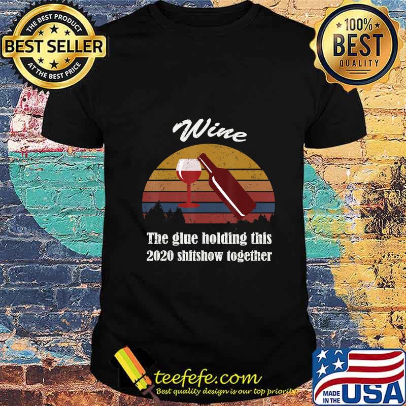Wine Liquor The Glues Holding This 2020 Shitshow Together T-Shirt Wine Liquor The Glues Holding This 2020 Shitshow Together T-Shirt