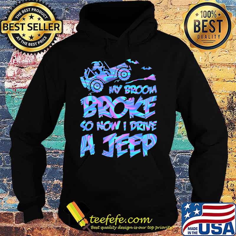 Witch My broom broke so now i drive a jeep s Hoodie Witch My broom broke so now i drive a jeep s Hoodie