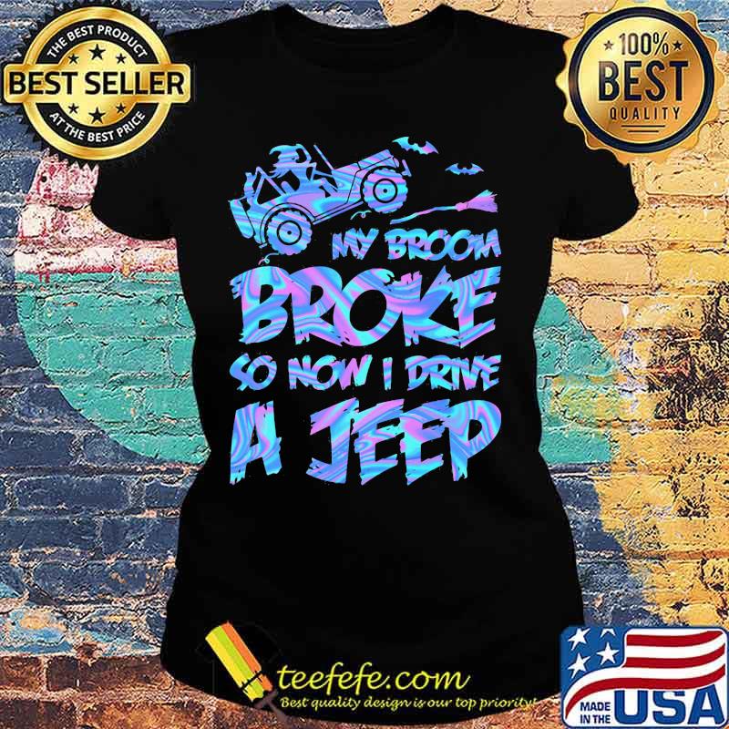 Witch My broom broke so now i drive a jeep s Ladies tee Witch My broom broke so now i drive a jeep s Ladies tee