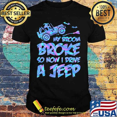 Witch My broom broke so now i drive a jeep shirt