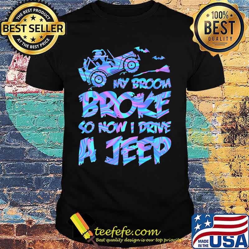 Witch My broom broke so now i drive a jeep shirt Witch My broom broke so now i drive a jeep shirt