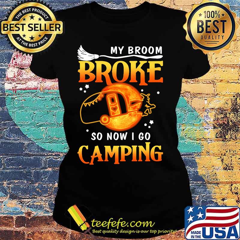 Witch My broom broke so now i go camping s Ladies tee Witch My broom broke so now i go camping s Ladies tee